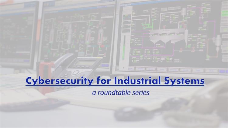 Cybersecurity for industrial systems: A roundtable series
